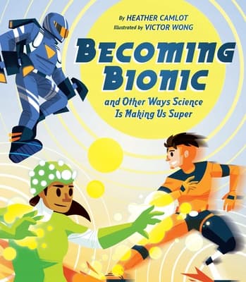 Becoming Bionic and Other Ways Science Is Making Us Super Camlot, Heather