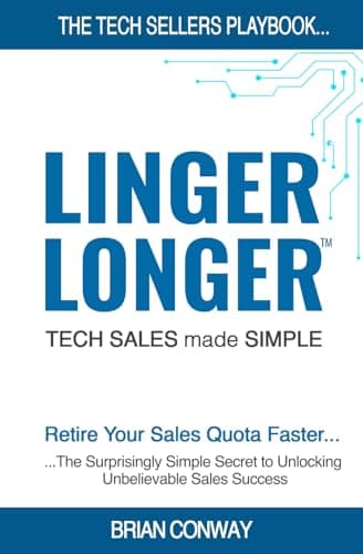 Conway, Brian LINGER LONGER: TECH SALES made SIMPLE: The TECH SELLERS’ Playb