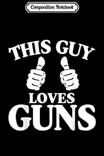Composition Notebook: This Guy Loves Guns – Funny Pro-Gun 2nd Amendment Journal
