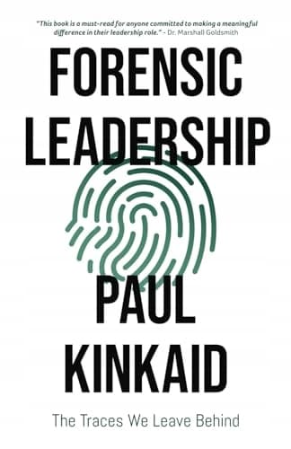 Kinkaid, Paul. *Forensic Leadership: The Traces We Leave Behind*