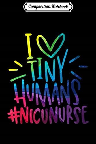 Composition Notebook: NICU Nurse – I Love Tiny Humans – Neonatal – Women – Nursing