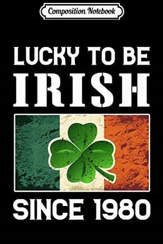 Composition Notebook: Lucky to Be Irish Since 1980 – 40th Birthday Gift Pre