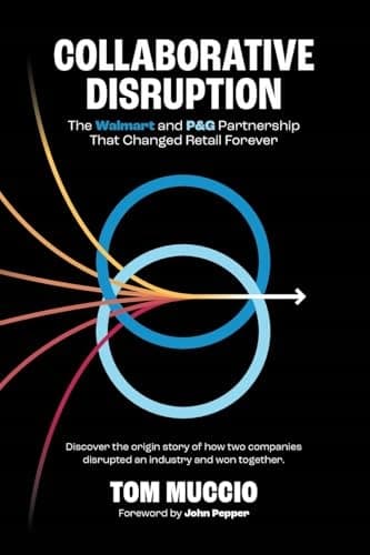 Muccio, Tom *Collaborative Disruption: The Walmart and P&G; Partnership That*