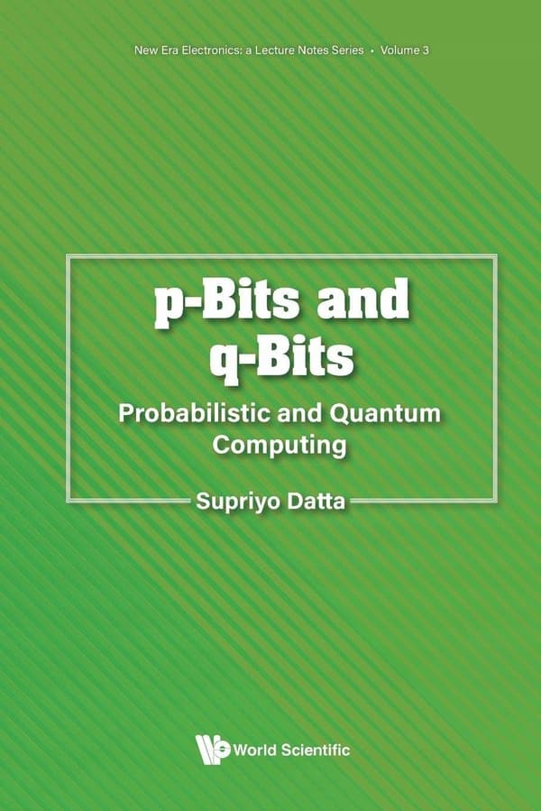 Datta, Supriyo: P-bits and Q-bits: Probabilistic and Quantum Computing: 3 (N