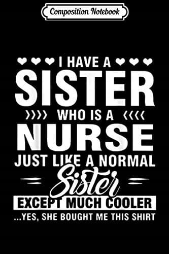 Composition Notebook: I Have a Sister Who Is a Nurse – Nurse Day gift journal