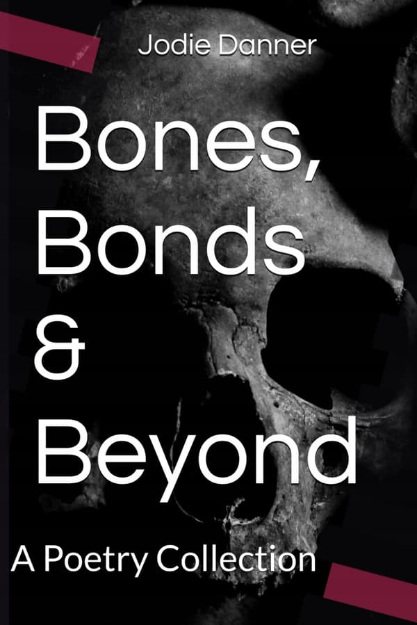Danner, Jodie Bones, Bonds & Beyond: A Poetry Collection