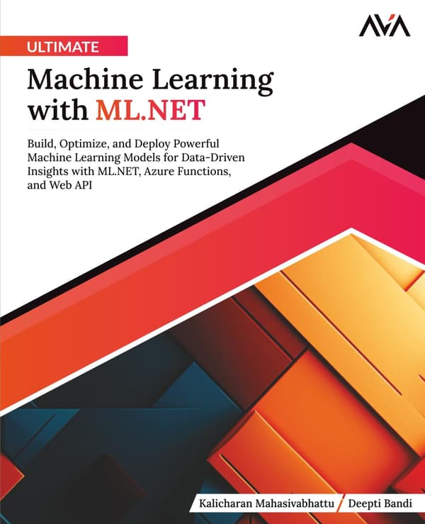 Ultimate Machine Learning with ML.NET: Build, Optimise and Deploy Powerf