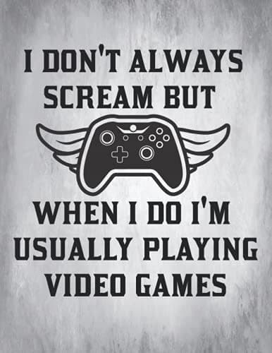 Notebook: I don’t always scream, but when I do, I’m usually playing video g