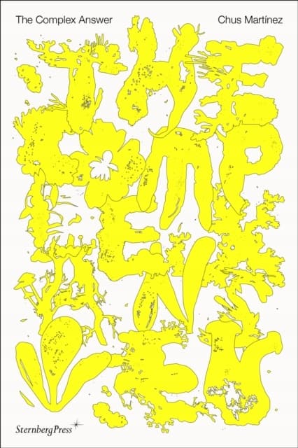 The Complex Answer: On Art as a Non-Binary Form of Intelligence CHUS MARTINEZ
