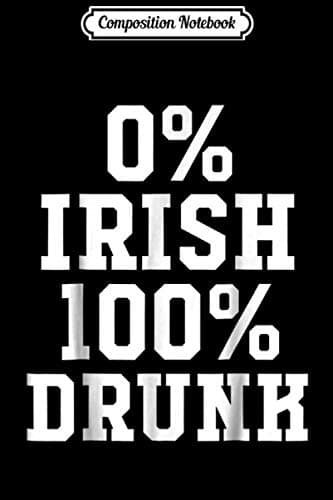 Composition Notebook: Zero Per Cent Irish, One Hundred Per Cent Drunk Journal/