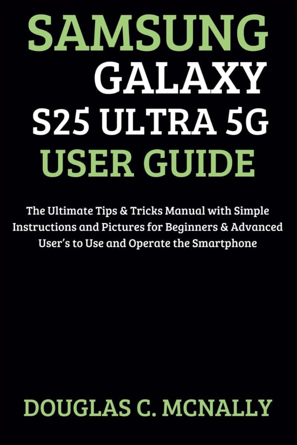 Samsung Galaxy S25 Ultra 5G User Guide: The Ultimate Tips & Tricks Manual