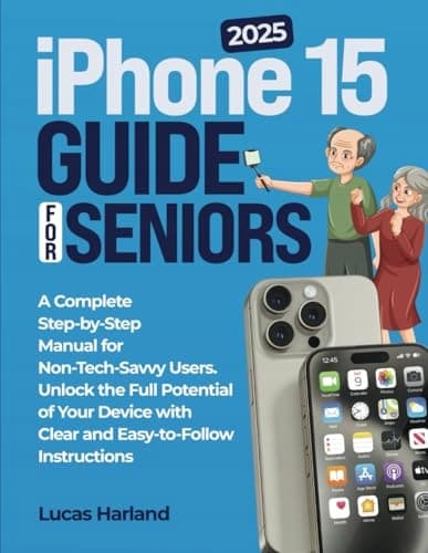 Harland, Lucas: iPhone 15 Guide for Seniors: A Complete Step-by-Step Manual