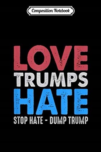 Composition Notebook: Love Trumps Hate – Stop Hate, Dump Trump Journal/Notebook