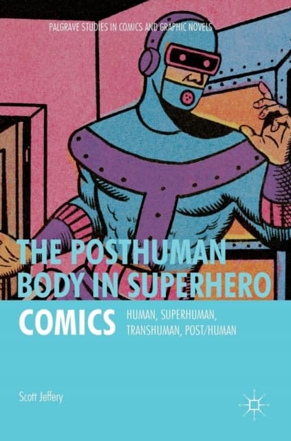 The Posthuman Body in Superhero Comics: Human, Superhuman, Transhuman, Post