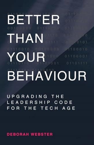 Webster, Deborah *Better Than Your Behaviour: Upgrading the Leadership Code*