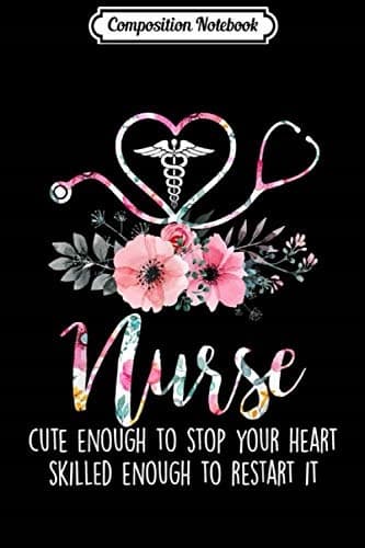 Composition Notebook: A Nurse Cute Enough to Make Your Heart Stop, Skilled Enough F