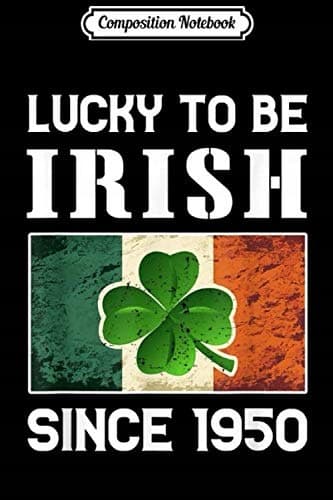 Composition Notebook: Lucky to Be Irish Since 1950 – 70th Birthday Gift Journal