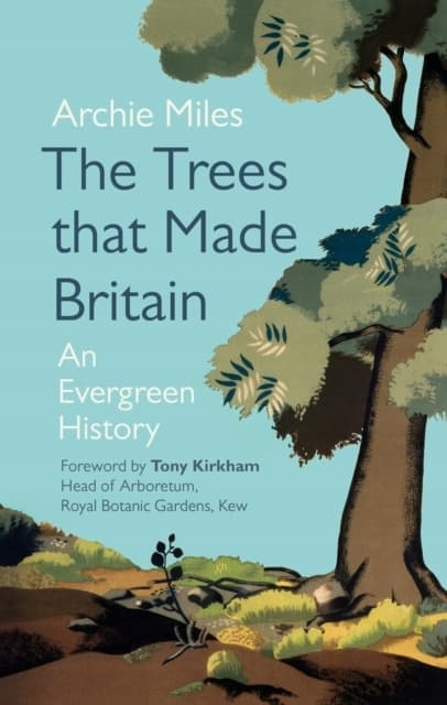 The Trees that Made Britain by ARCHIE MILES