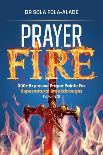 Fola-Alade, Dr Sola PRAYER FIRE 300+ Explosive Prayer Points for the Supernatural