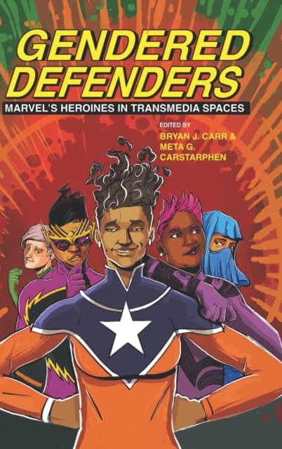 Gendered Defenders: Marvel’s Heroines in Transmedia Spaces