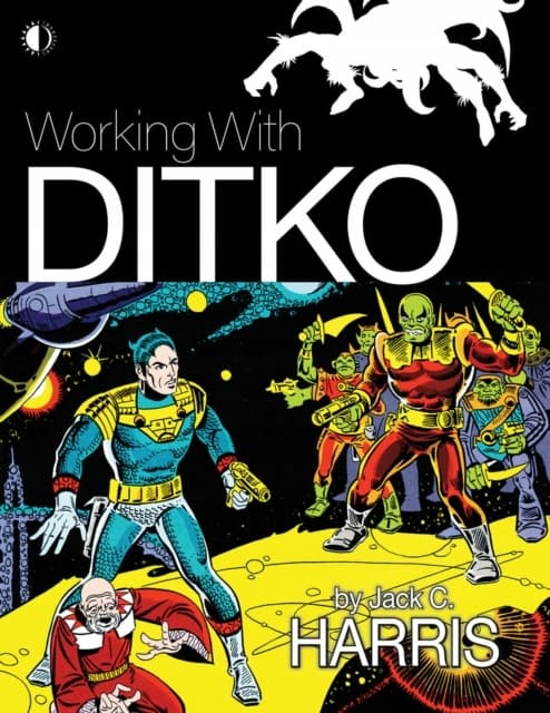 Working With Ditko JACK C. HARRIS