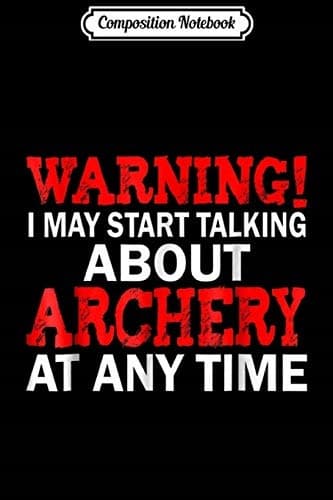 Composition Notebook: Warning – I Might Start Talking About Archery at Any Moment