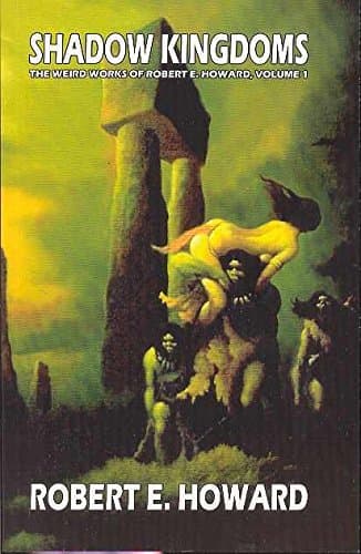 Shadow Kingdoms: The Weird Works of Robert E. Howard, Vol. 1