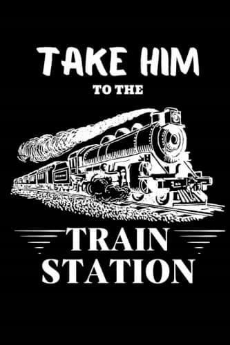 Take Him to the Train Station Notebook