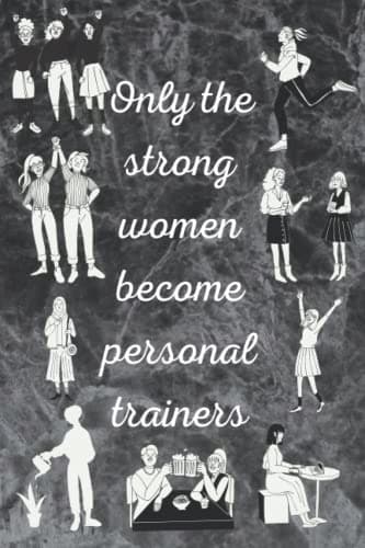 Only strong women become personal trainers: Journal gift, lined notebook