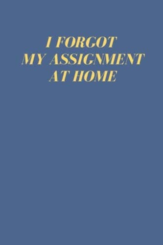I FORGOT MY HOMEWORK AT HOME: Funny lined notebook, 120 pages, 6 x 9