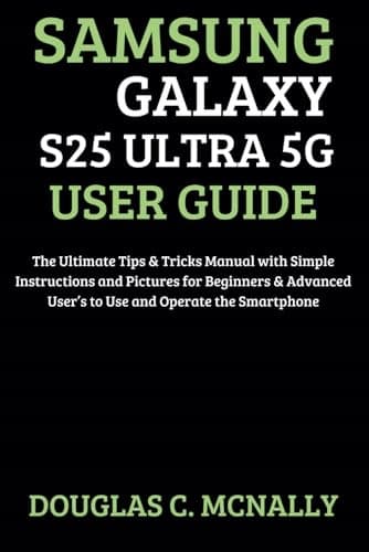 Samsung Galaxy S25 Ultra 5G User Guide: The Ultimate Tips & Tricks Manual