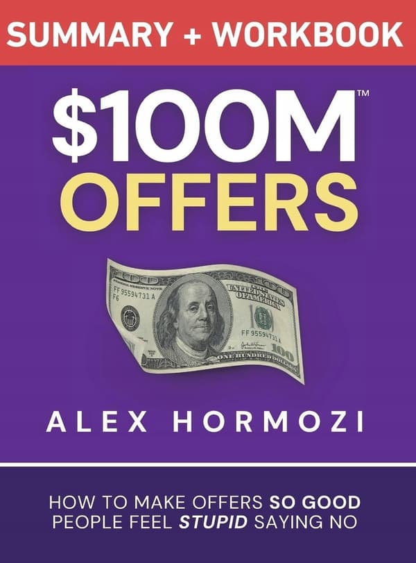$100M Offers Summary and Workbook: How to Make Offers So Good That People Feel