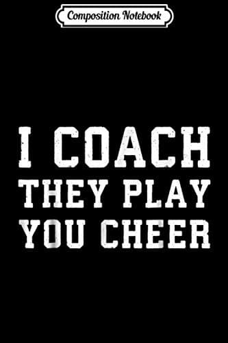 Composition Notebook: I coach, they play, you cheer – Coaching Journal/Notebook