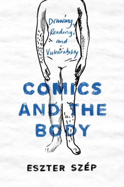 Comics and the Body: Drawing, Reading, and Vulnerability ESZTER SZEP