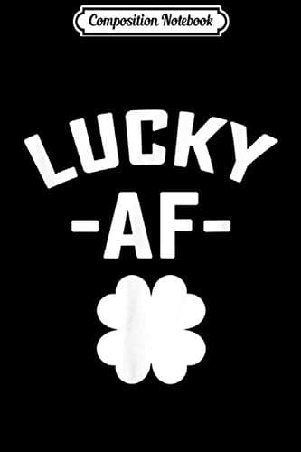 Composition Notebook: Lucky AF With Clover St Patrick’s Day Shamrock Irish J