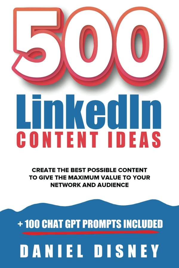 Disney, Daniel: 500 LinkedIn Content Ideas: + 100 ChatGPT Prompts