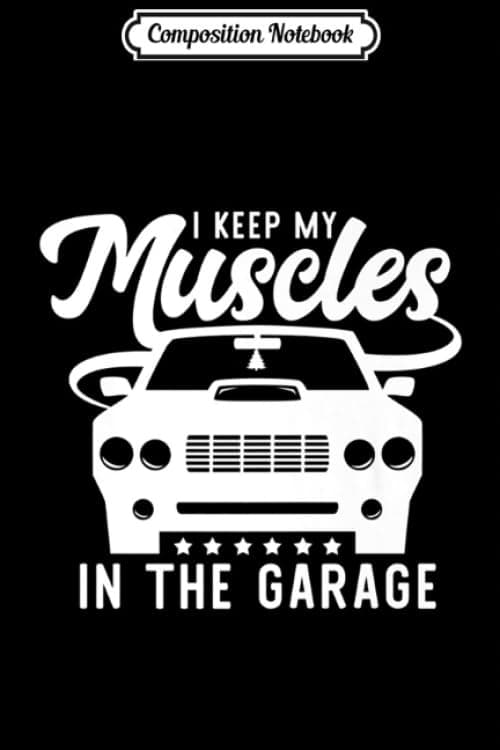 Composition Notebook: I Keep My Muscles in the Garage – Classic American Musc