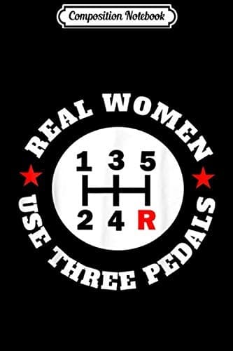 Composition Notebook: Real Women Use Three Pedals - Funny Car Journal/Notebook