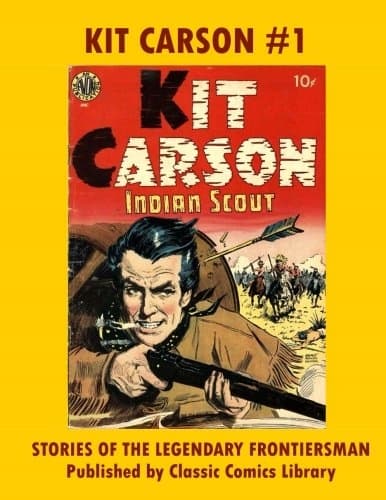 Kit Carson Comics #1: The Legendary Frontiersman Series: Collect All Issues