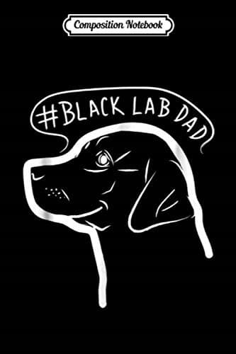 Composition Notebook: Labrador Dad – Black Labrador Retriever Gifts – Lab Dad J