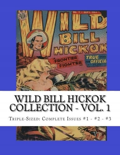 The Wild Bill Hickok Collection – Vol. 1: Triple-Sized: Complete Issues #1 –