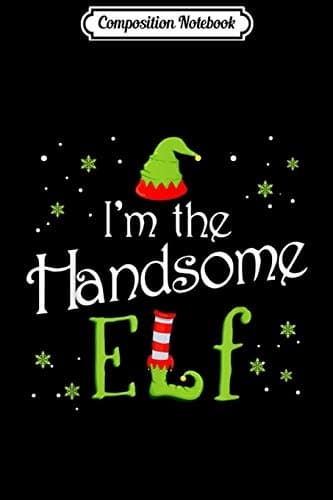 Composition Notebook: I'm The Handsome Elf – Matching Family Group Christmas