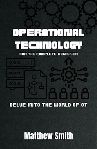 Smith, Matthew, *Operational Technology for the Complete Beginner: Delve into*