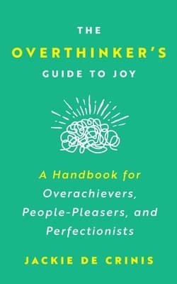 The Overthinker’s Guide to Joy: A Handbook for Overachievers,