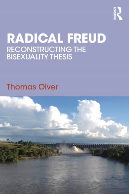 Radical Freud: Reconstructing the Bisexuality Thesis THOMAS OLVER