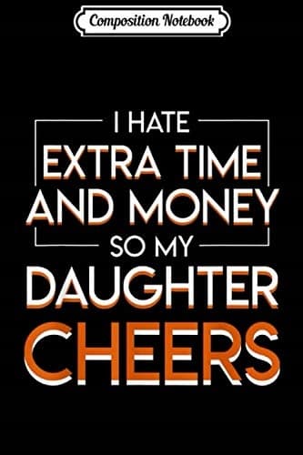 Composition Notebook: Cheerleading Parents Hate Spending Extra Time and Money on Their Daughter