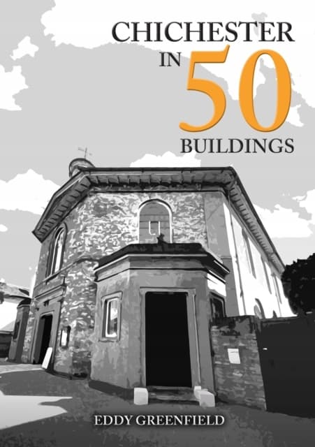 Chichester in 50 Buildings by EDDY GREENFIELD
