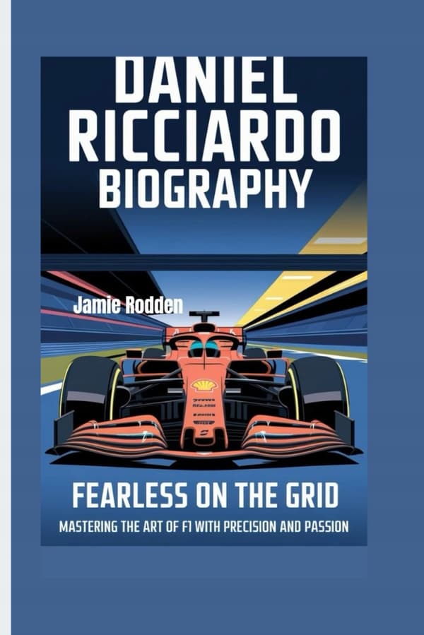 Rodden, Jamie DANIEL RICCIARDO BIOGRAPHY: Fearless on the Grid – Mastering