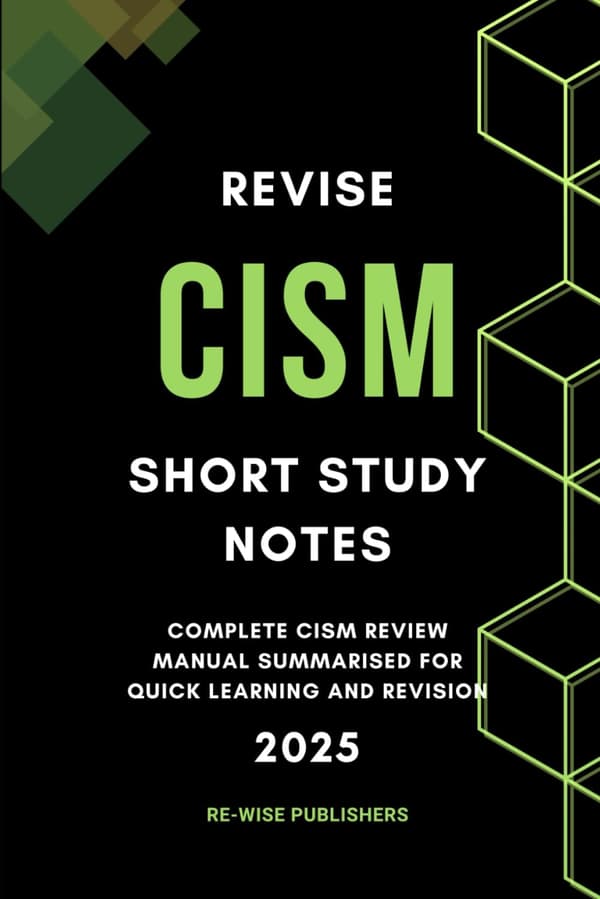 Revise CISM: Short Study Notes: A complete CISM revision guide summarised for