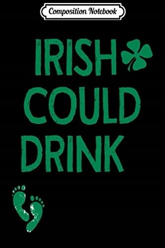 Composition Notebook: Women’s Irish ‘Could Drink’ Funny Pregnancy Irish Gift J